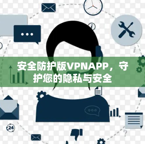 安全防护版VPNAPP,守护您的隐私与安全 安全防护版VPNAPP,守护您的隐私与安全