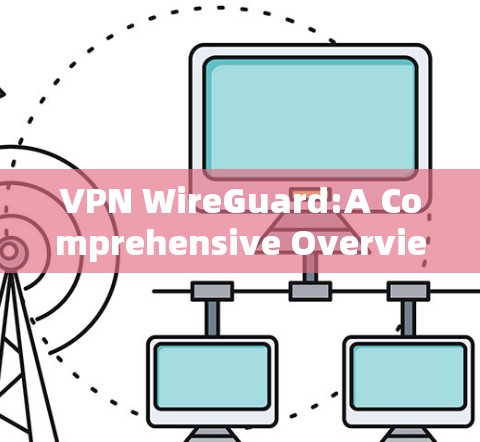 VPN WireGuard:A Comprehensive Overview