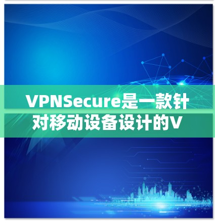 VPNSecure是一款针对移动设备设计的VPN解决方案,旨在提供更高效的、安全的连接体验。以下是VPNSecure的主要功能分析 VPNSecure是一款针对移动设备设计的VPN解决方案,旨在提供更高效的、安全的连接体验。以下是VPNSecure的主要功能分析