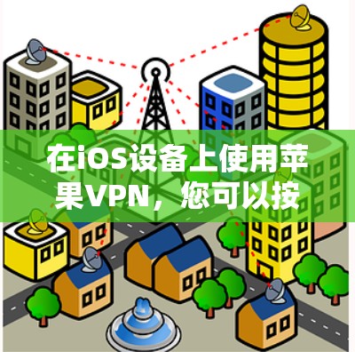 在iOS设备上使用苹果VPN，您可以按照以下步骤进行