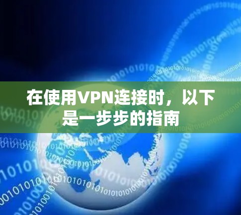 在使用VPN连接时，以下是一步步的指南