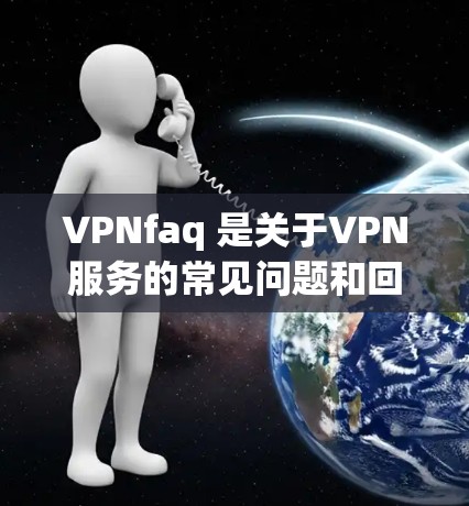 VPNfaq 是关于VPN服务的常见问题和回答,旨在帮助用户更好地理解并正确使用 VPN。以下是对 VPNfaq 的详细总结 VPNfaq 是关于VPN服务的常见问题和回答,旨在帮助用户更好地理解并正确使用 VPN。以下是对 VPNfaq 的详细总结