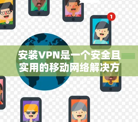 安装VPN是一个安全且实用的移动网络解决方案。以下是一步详细且全面的VPN安装教程,涵盖基本步骤和注意事项 安装VPN是一个安全且实用的移动网络解决方案。以下是一步详细且全面的VPN安装教程,涵盖基本步骤和注意事项
