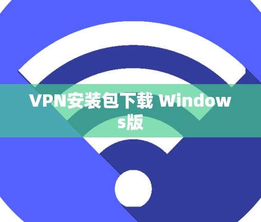 VPN安装包下载 Windows版 VPN安装包下载 Windows版