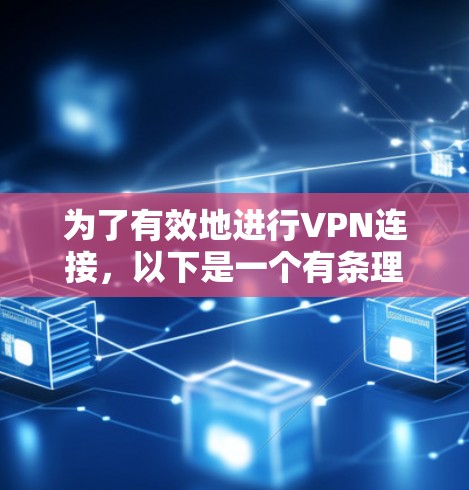 为了有效地进行VPN连接,以下是一个有条理的步骤指南 为了有效地进行VPN连接,以下是一个有条理的步骤指南