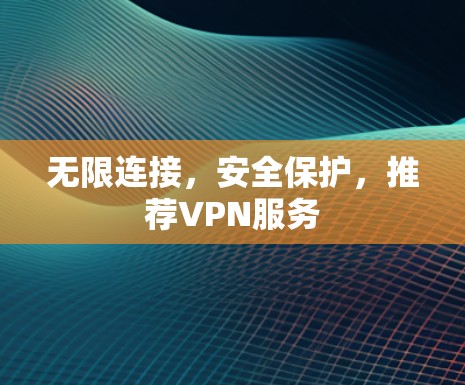 无限连接，安全保护，推荐VPN服务