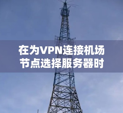 在为VPN连接机场节点选择服务器时,需要综合考虑高速连接、稳定性、带宽、安全性以及物理环境。以下是一个详细的步骤指南,帮助你选择合适的服务器 在为VPN连接机场节点选择服务器时,需要综合考虑高速连接、稳定性、带宽、安全性以及物理环境。以下是一个详细的步骤指南,帮助你选择合适的服务器