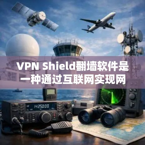 VPN Shield翻墙软件是一种通过互联网实现网络连接的工具，允许用户将外部网络连接到内部网络中，从而无需在路由器或网线上安装VPN。以下是对该软件的详细分析