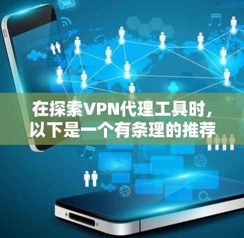 在探索VPN代理工具时，以下是一个有条理的推荐列表，涵盖主要的工具及其适用场景