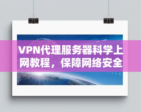VPN代理服务器科学上网教程,保障网络安全的实用指南 VPN代理服务器科学上网教程,保障网络安全的实用指南