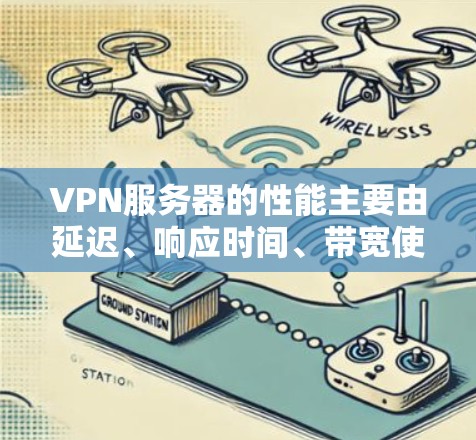 VPN服务器的性能主要由延迟、响应时间、带宽使用、稳定性、安全性和可扩展性等方面影响。以下是详细的分析