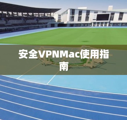 安全VPNMac使用指南