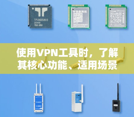 使用VPN工具时,了解其核心功能、适用场景和潜在风险是关键。以下是一些步骤性的指南,帮助你更好地理解和使用VPN工具 使用VPN工具时,了解其核心功能、适用场景和潜在风险是关键。以下是一些步骤性的指南,帮助你更好地理解和使用VPN工具