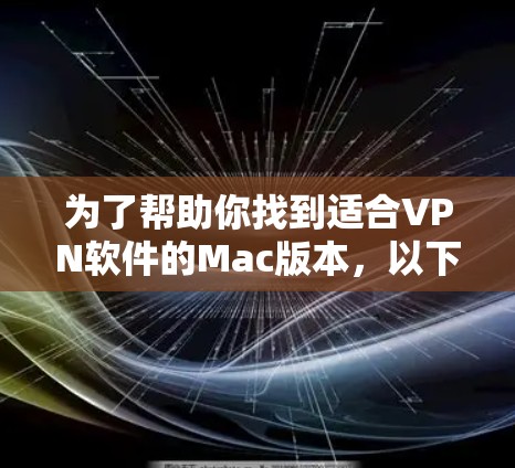 为了帮助你找到适合VPN软件的Mac版本，以下是详细的步骤说明