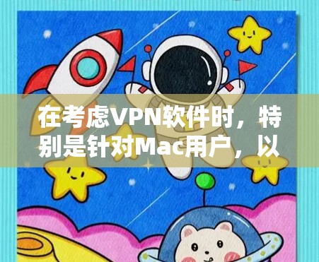 在考虑VPN软件时，特别是针对Mac用户，以下是一个有条理的总结和建议
