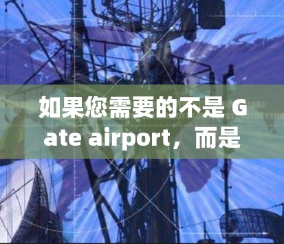 如果您需要的不是 Gate airport，而是其他机场，例如北京、上海、广州等，这些机场通常有更丰富的VPN包服务。如果您需要帮助推荐其他机场的高速线路和VPN包，可以告诉我，我会尽力提供帮助