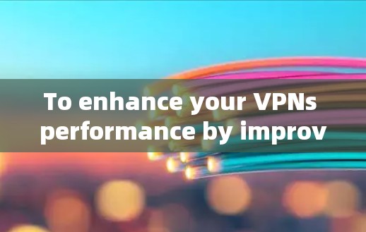 To enhance your VPNs performance by improving DNS settings,follow these organized steps: To enhance your VPNs performance by improving DNS settings,follow these organized steps:
