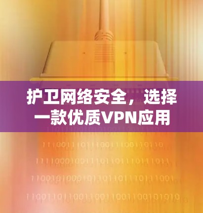 护卫网络安全，选择一款优质VPN应用