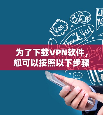 为了下载VPN软件，您可以按照以下步骤进行