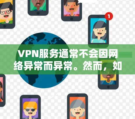 VPN服务通常不会因网络异常而异常。然而，如果你遇到VPN服务网络异常的情况，可能是因为以下原因