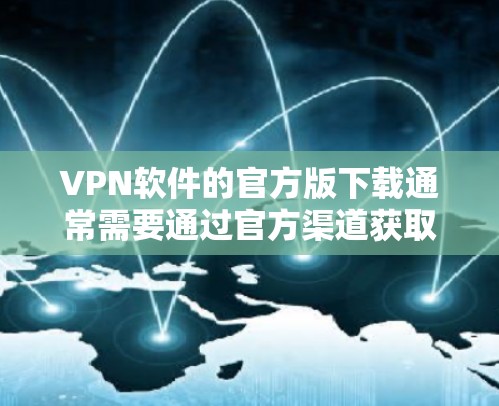 VPN软件的官方版下载通常需要通过官方渠道获取，确保下载的安全性和权限。以下是一些常见情况下的VPN软件下载方法