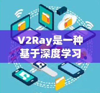 V2Ray是一种基于深度学习的图像检测模型,用于实时检测物体并进行速度检测。以下是对V2Ray的详细解析 V2Ray是一种基于深度学习的图像检测模型,用于实时检测物体并进行速度检测。以下是对V2Ray的详细解析