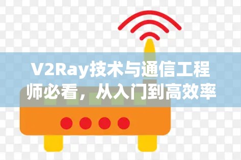 V2Ray技术与通信工程师必看，从入门到高效率