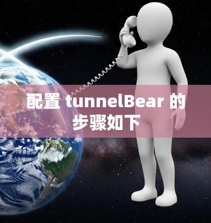 配置 tunnelBear 的步骤如下 配置 tunnelBear 的步骤如下