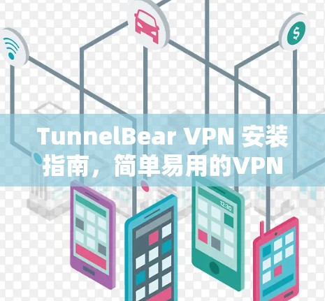 TunnelBear VPN 安装指南,简单易用的VPN应用 TunnelBear VPN 安装指南,简单易用的VPN应用