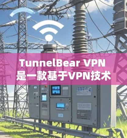 TunnelBear VPN 是一款基于VPN技术的软件，专为用户提供加密内容传输和网络访问的解决方案。以下是关于 TunnelBear VPN 电脑客户端软件的详细信息