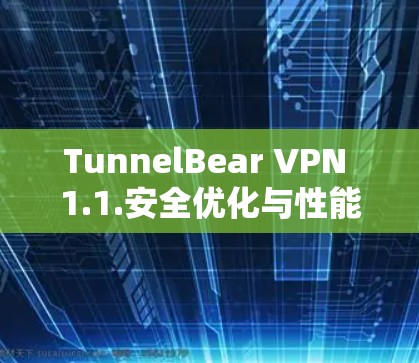 TunnelBear VPN 1.1.安全优化与性能提升