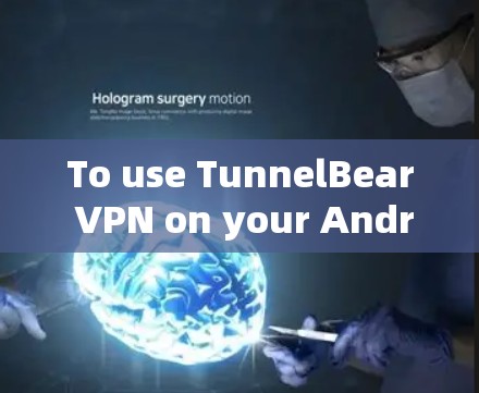 To use TunnelBear VPN on your Android device,follow these organized steps: