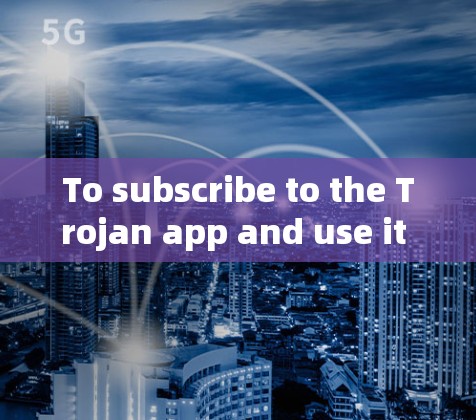 To subscribe to the Trojan app and use it for your messages,follow these organized steps: