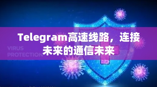 Telegram高速线路，连接未来的通信未来