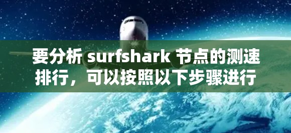 要分析 surfshark 节点的测速排行,可以按照以下步骤进行 要分析 surfshark 节点的测速排行,可以按照以下步骤进行