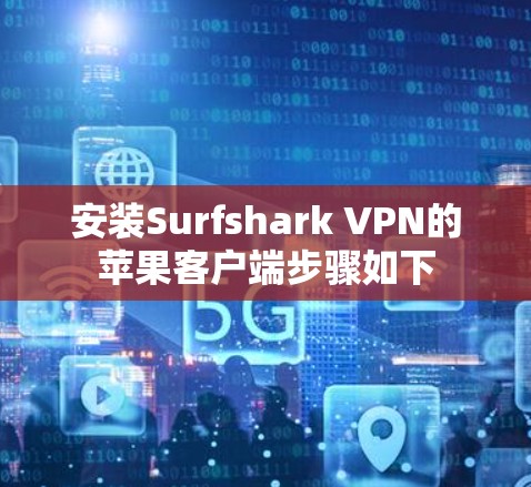 安装Surfshark VPN的苹果客户端步骤如下