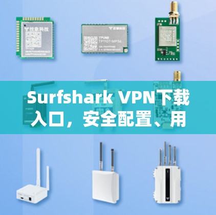 Surfshark VPN下载入口,安全配置、用户指南与实用技巧 Surfshark VPN下载入口,安全配置、用户指南与实用技巧