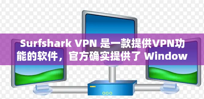 Surfshark VPN 是一款提供VPN功能的软件，官方确实提供了 Windows 版本。以下是下载和安装的步骤