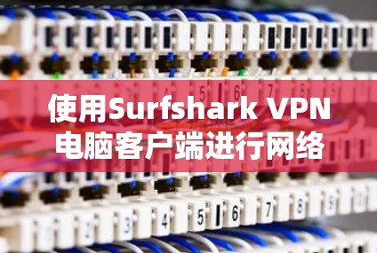 使用Surfshark VPN电脑客户端进行网络防护时,可以有效地防范网络攻击。以下是对该工具的详细步骤和注意事项 使用Surfshark VPN电脑客户端进行网络防护时,可以有效地防范网络攻击。以下是对该工具的详细步骤和注意事项