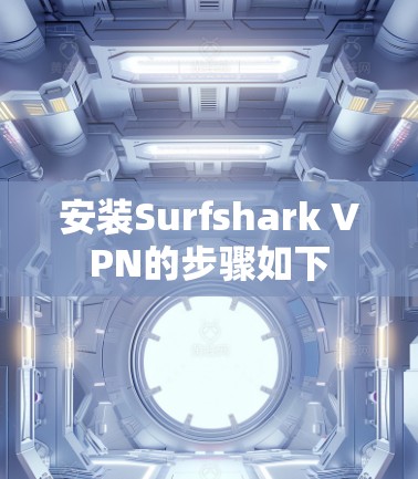 安装Surfshark VPN的步骤如下 安装Surfshark VPN的步骤如下