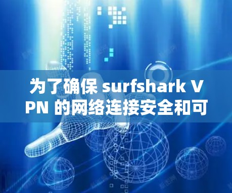 为了确保 surfshark VPN 的网络连接安全和可靠,以下是一些步骤和建议 为了确保 surfshark VPN 的网络连接安全和可靠,以下是一些步骤和建议