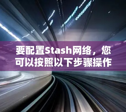 要配置Stash网络,您可以按照以下步骤操作 要配置Stash网络,您可以按照以下步骤操作