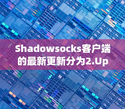 Shadowsocks客户端的最新更新分为2.Update 1)和2.1(Update 2)分别对应22年和221年。以下是关于这两个版本的详细信息 Shadowsocks客户端的最新更新分为2.Update 1)和2.1(Update 2)分别对应22年和221年。以下是关于这两个版本的详细信息