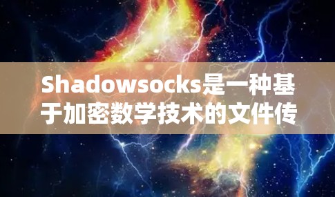 Shadowsocks是一种基于加密数学技术的文件传输协议,旨在提供加密且低延迟的安全传输方式。以下是对Shadowsocks的详细分析和使用指南 Shadowsocks是一种基于加密数学技术的文件传输协议,旨在提供加密且低延迟的安全传输方式。以下是对Shadowsocks的详细分析和使用指南