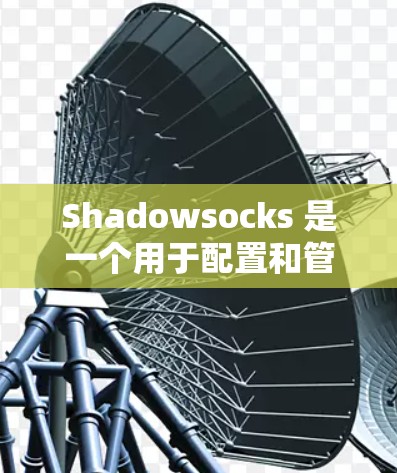 Shadowsocks 是一个用于配置和管理网站动态链接的工具。以下是一个详细的 Windows 操作指南，帮助你设置和使用 Shadowsocks