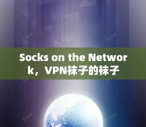 Socks on the Network,VPN袜子的袜子 Socks on the Network,VPN袜子的袜子