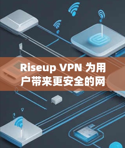 Riseup VPN 为用户带来更安全的网络体验
