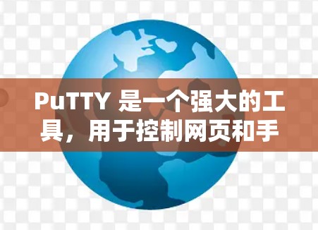 PuTTY 是一个强大的工具，用于控制网页和手机应用。以下是配置PuTTY的详细步骤