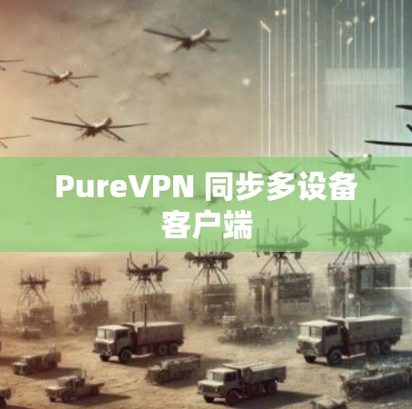 PureVPN 同步多设备客户端