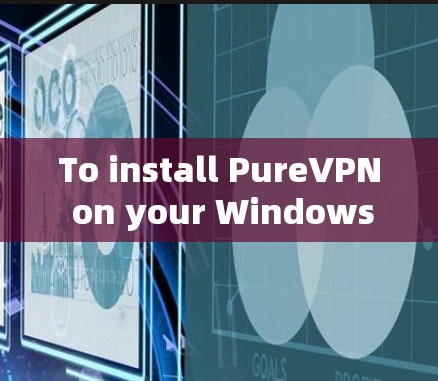 To install PureVPN on your Windows machine,follow these organized steps: